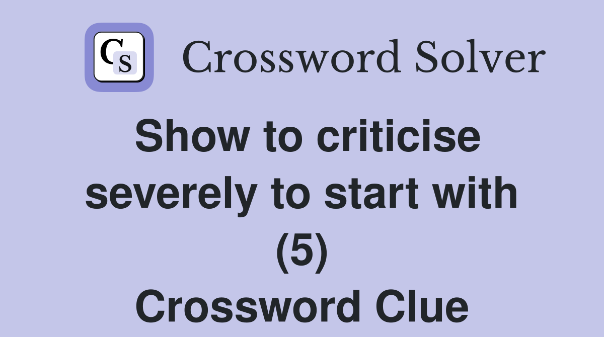 Show to criticise severely to start with (5) Crossword Clue