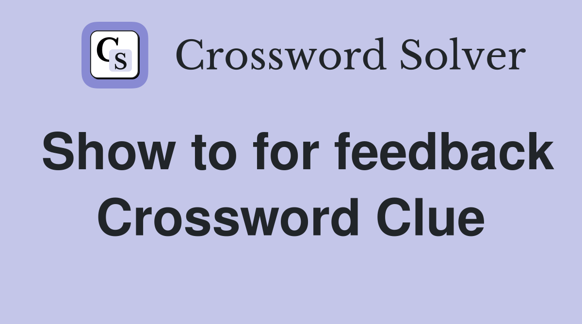 Show to for feedback Crossword Clue