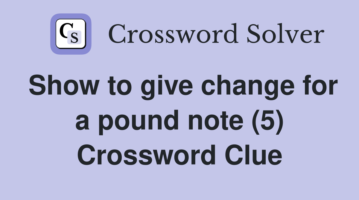 Show to give change for a pound note (5) Crossword Clue