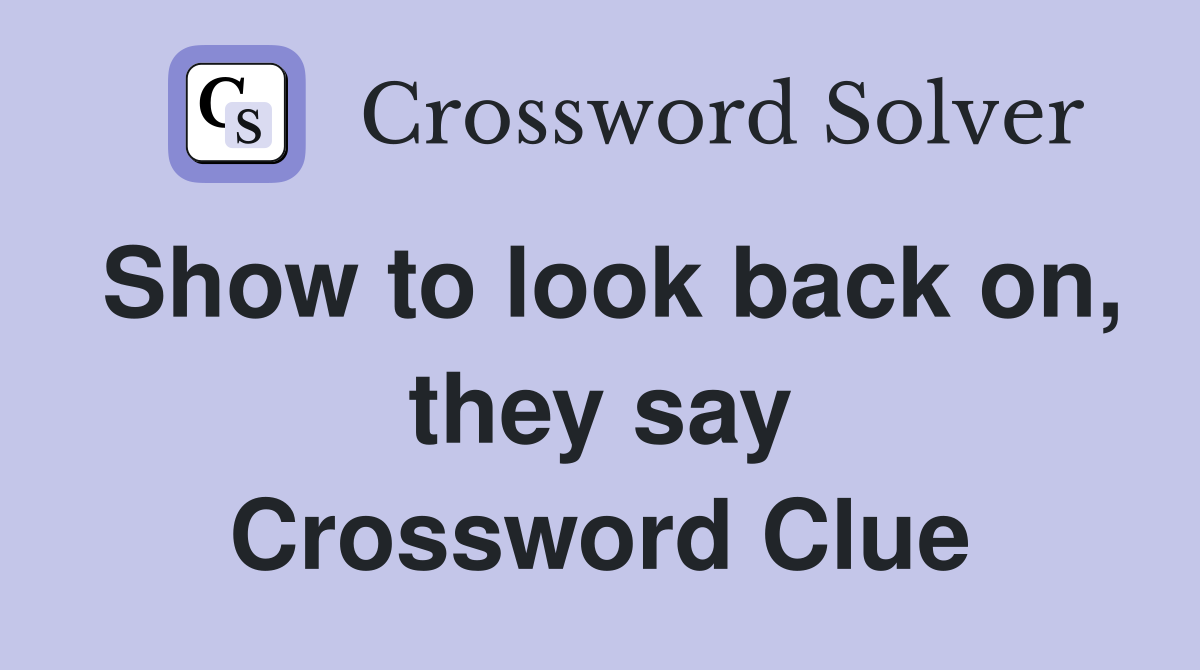 Show to look back on, they say Crossword Clue