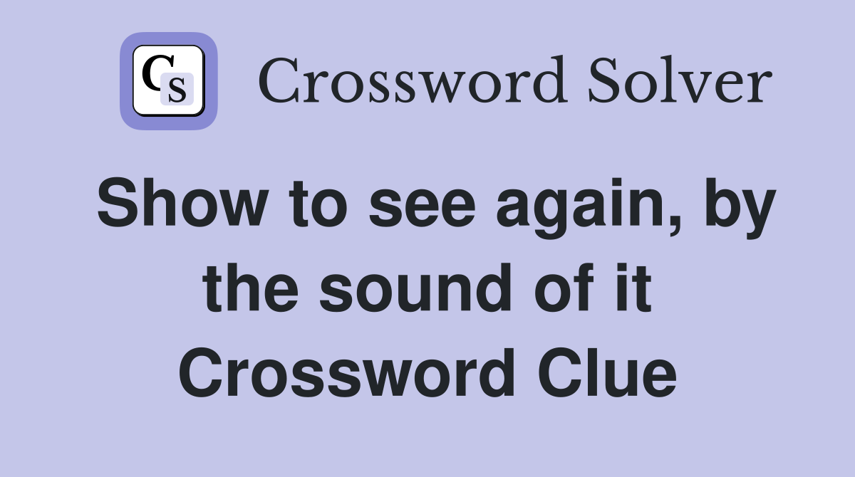 Show to see again, by the sound of it Crossword Clue
