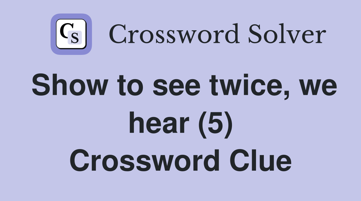 Show to see twice, we hear (5) Crossword Clue