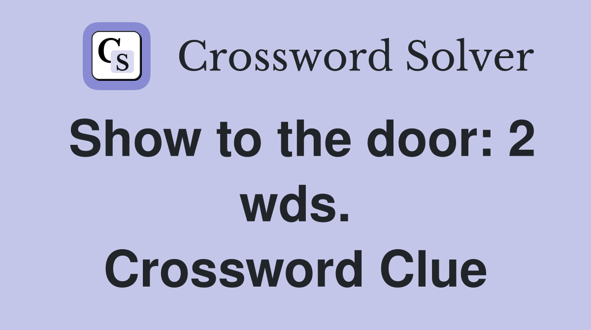Show to the door: 2 wds. Crossword Clue
