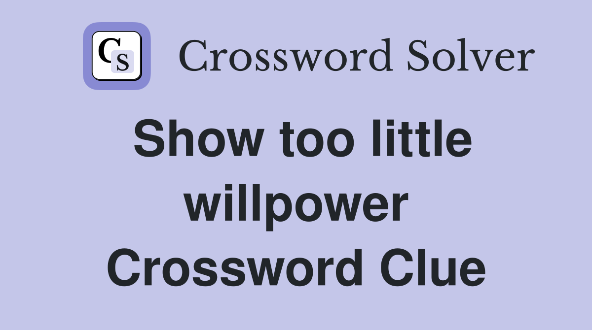 Show too little willpower Crossword Clue
