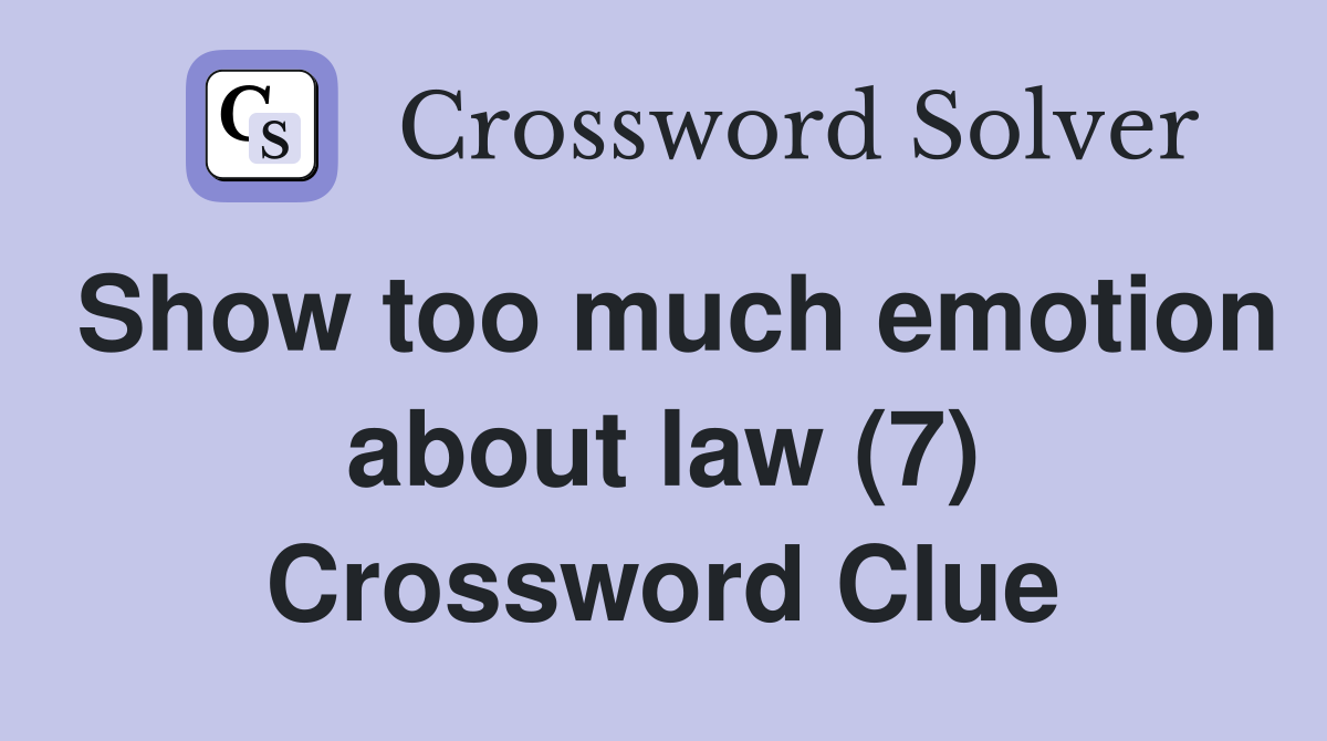 Show too much emotion about law (7) Crossword Clue