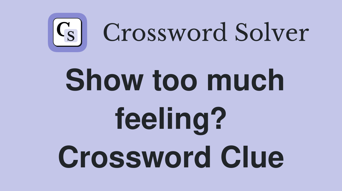Show too much feeling? Crossword Clue