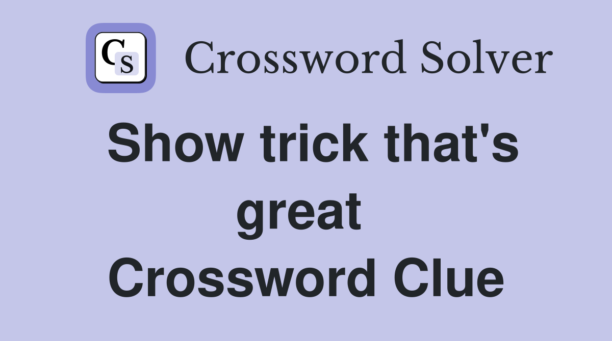 Show trick that's great  Crossword Clue