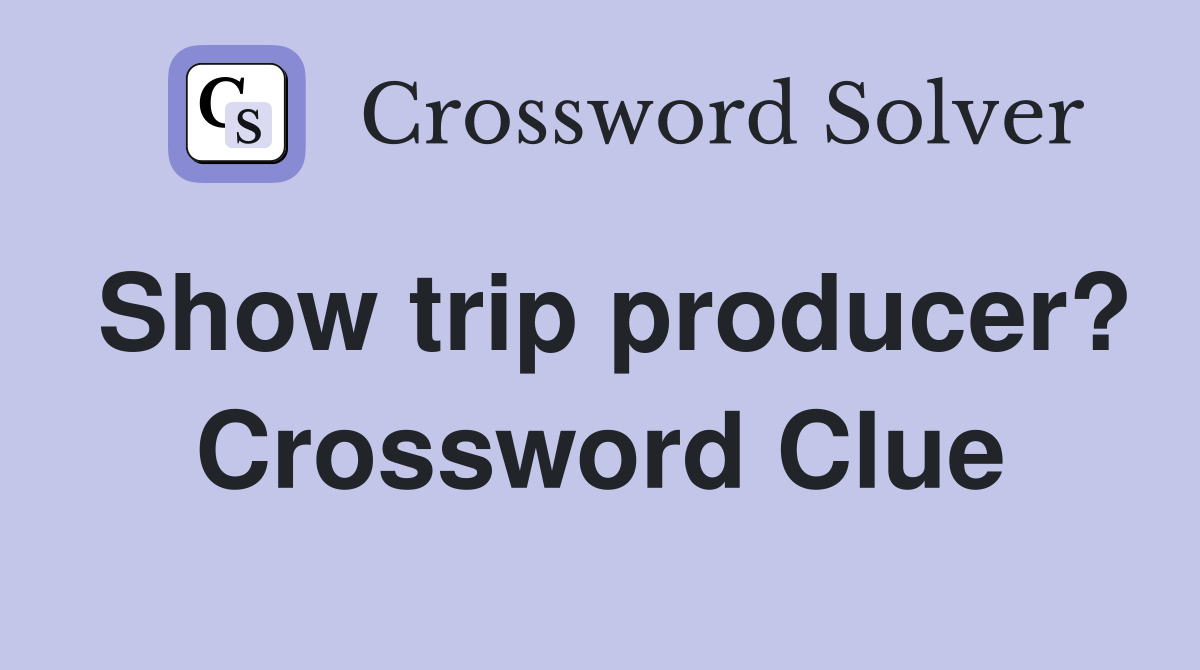 Show trip producer? Crossword Clue
