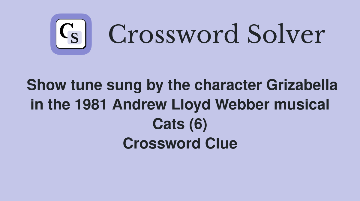 Show tune sung by the character Grizabella in the 1981 Andrew Lloyd Webber musical Cats (6) Crossword Clue