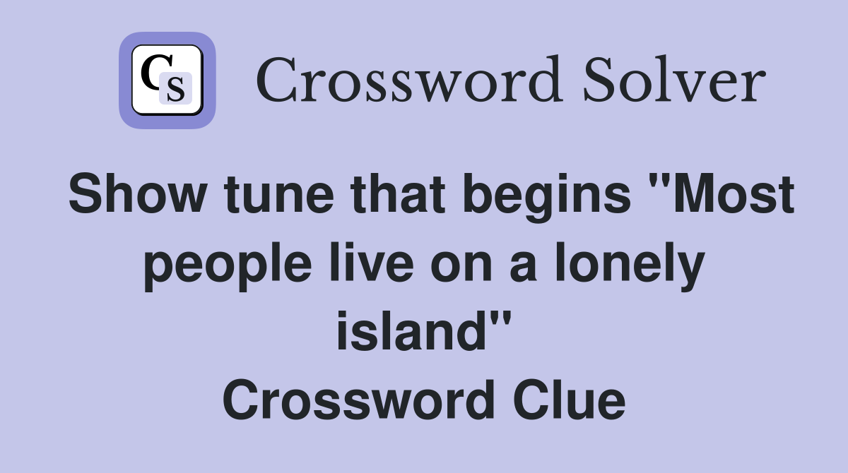Show tune that begins "Most people live on a lonely island" Crossword Clue