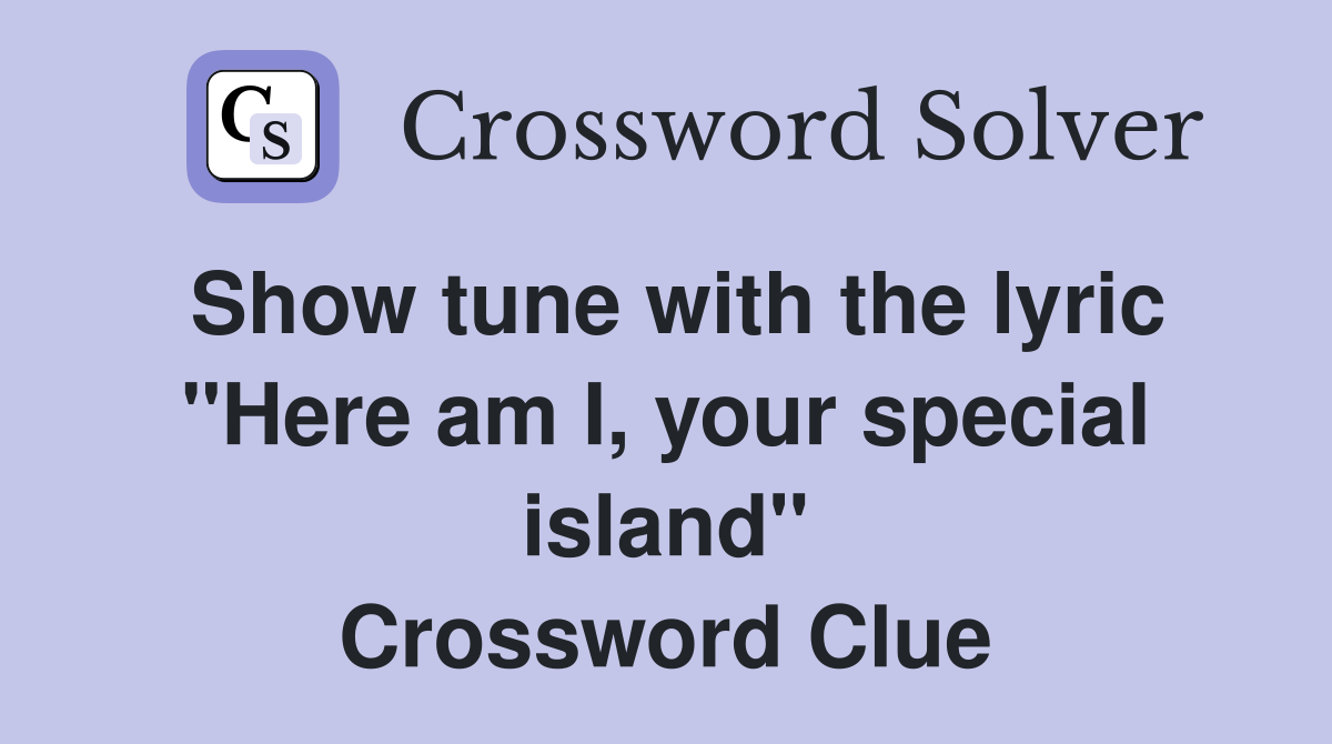 Show tune with the lyric "Here am I, your special island" Crossword Clue