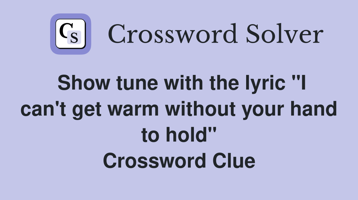 Show tune with the lyric "I can't get warm without your hand to hold" Crossword Clue