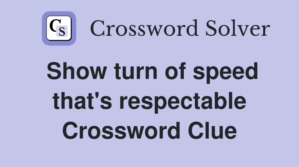 Show turn of speed that's respectable Crossword Clue