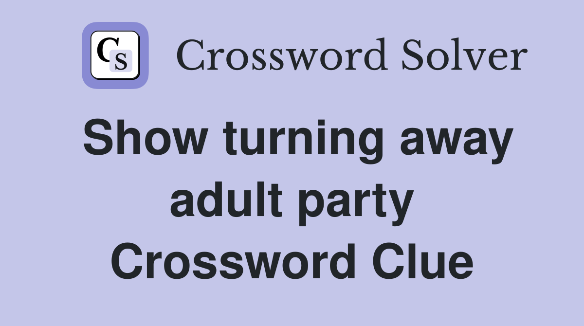 Show turning away adult party Crossword Clue