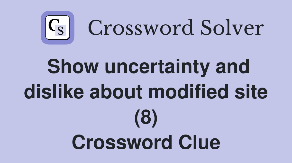 Show uncertainty and dislike about modified site (8) Crossword Clue