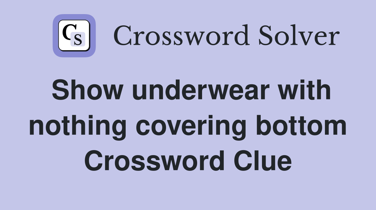 Show underwear with nothing covering bottom Crossword Clue