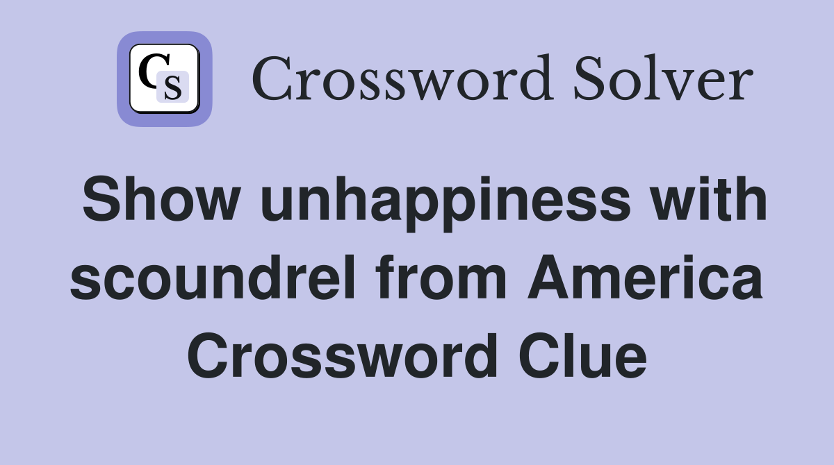 Show unhappiness with scoundrel from America Crossword Clue