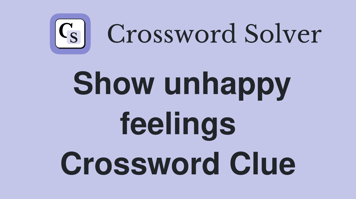 Show unhappy feelings Crossword Clue