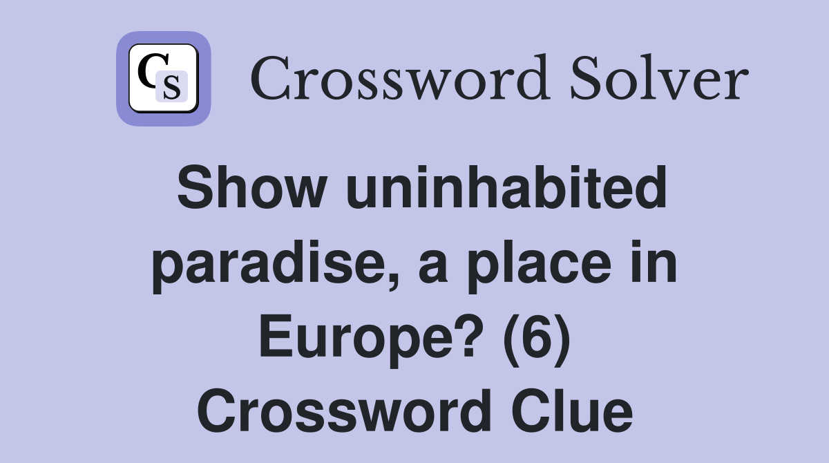 Show uninhabited paradise, a place in Europe? (6) Crossword Clue