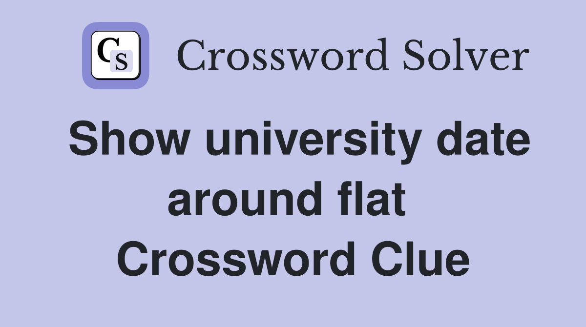 Show university date around flat  Crossword Clue