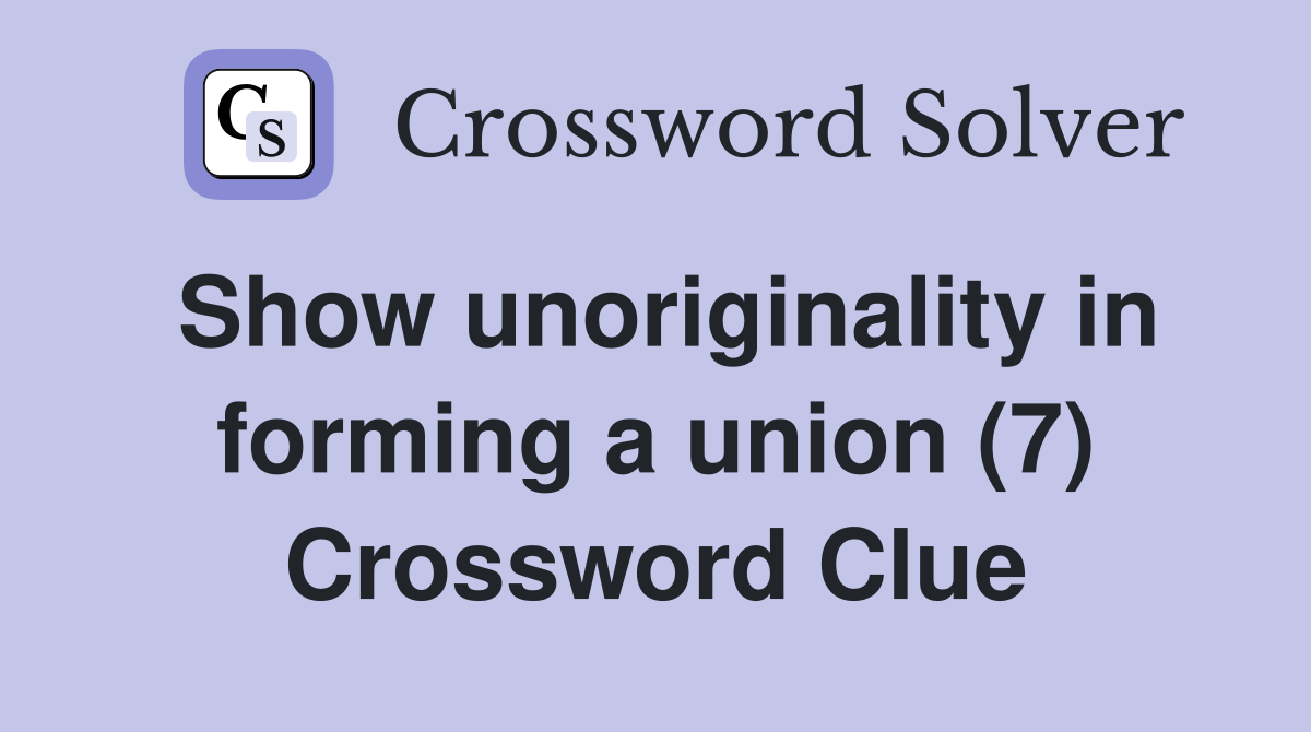 Show unoriginality in forming a union (7) Crossword Clue