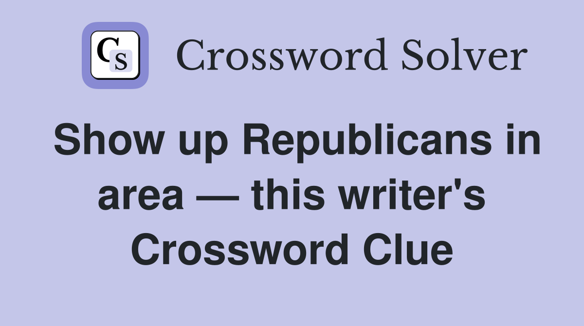 Show up Republicans in area — this writer's Crossword Clue