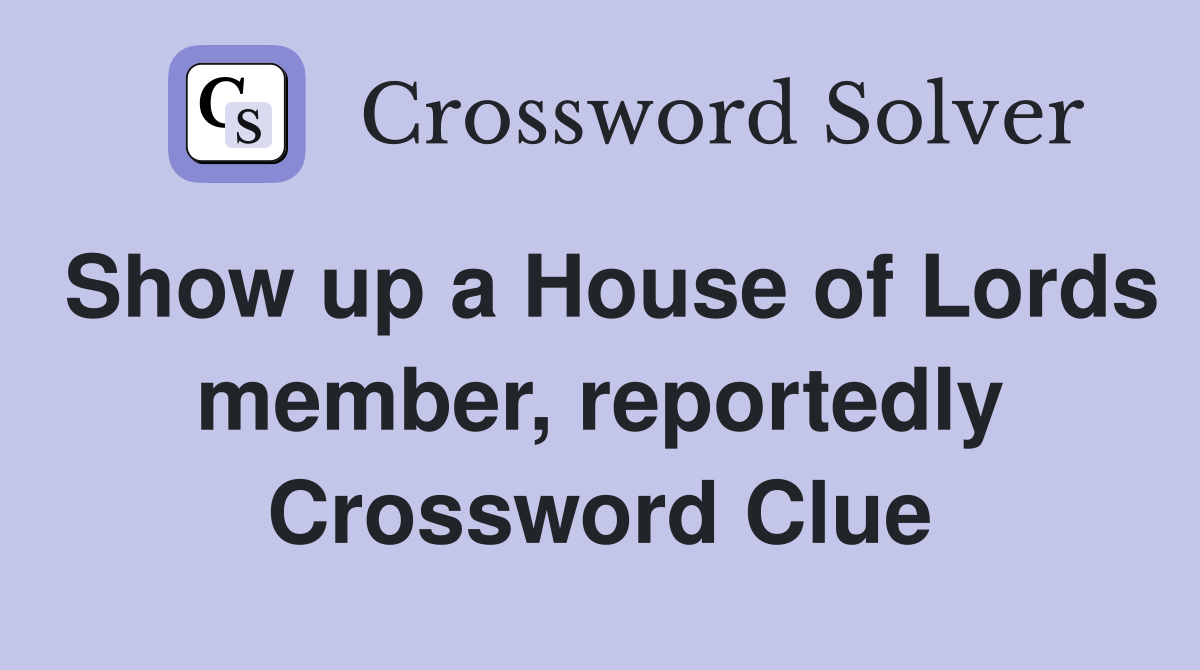 Show up a House of Lords member, reportedly Crossword Clue