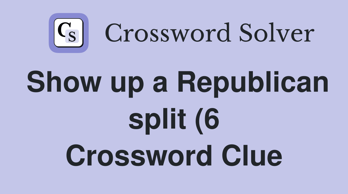 Show up a Republican split (6) Crossword Clue Answers Crossword Solver Show up a Republican split (6) Crossword Clue Answers Crossword Solver