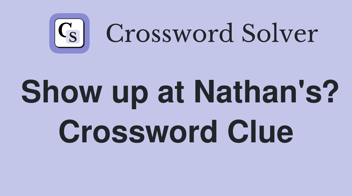 Show up at Nathan's? Crossword Clue