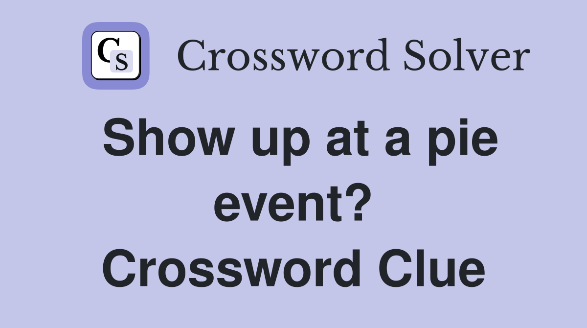 Show up at a pie event? Crossword Clue