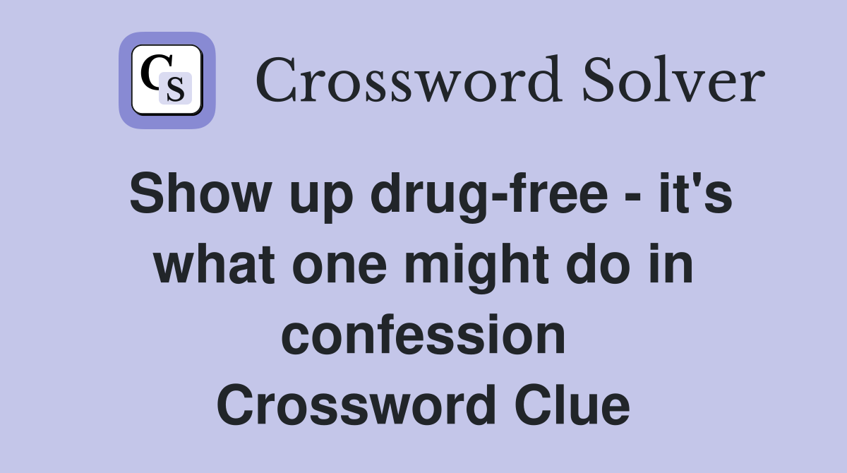 Show up drug-free - it's what one might do in confession Crossword Clue