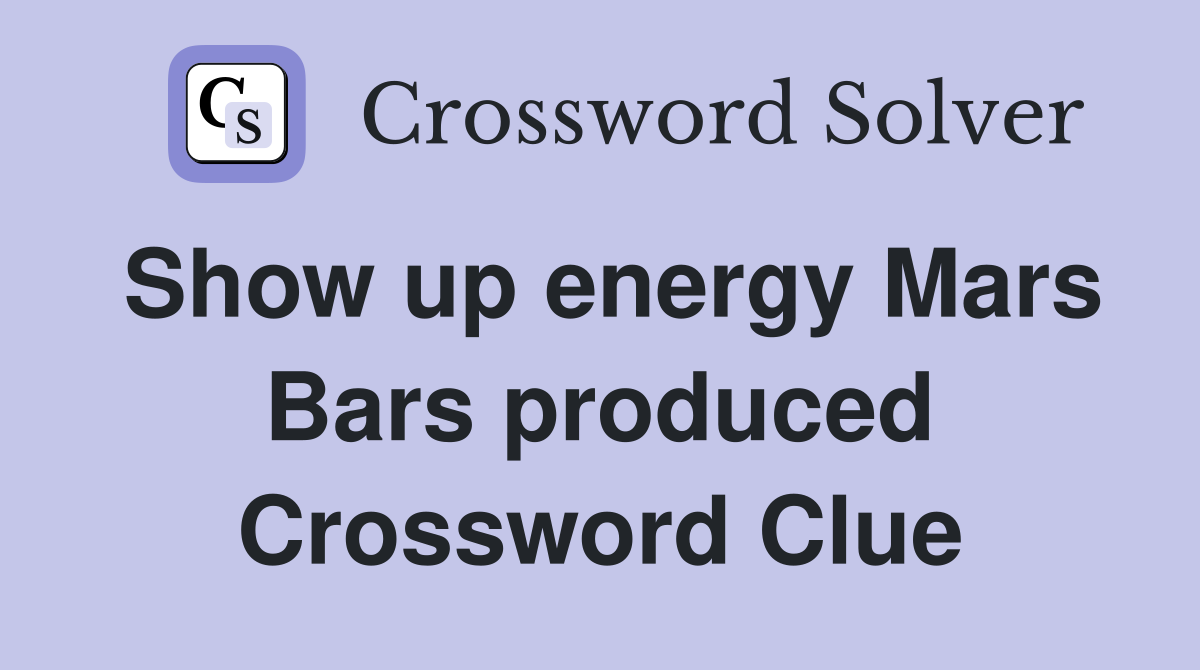 Show up energy Mars Bars produced Crossword Clue
