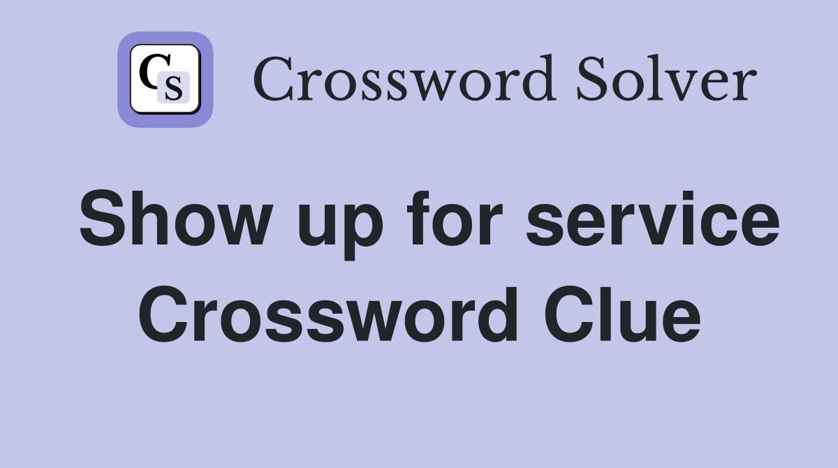 Show up for service Crossword Clue