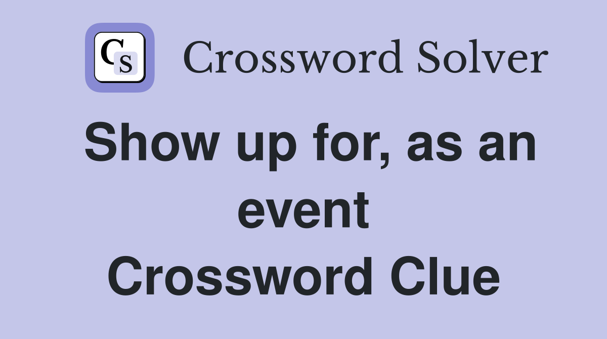 Show up for, as an event Crossword Clue