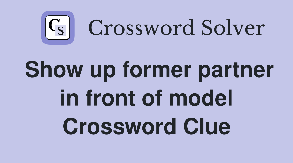 Show up former partner in front of model Crossword Clue