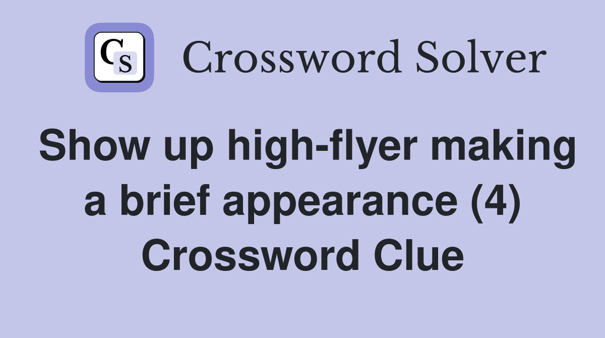 Show up high-flyer making a brief appearance (4) Crossword Clue