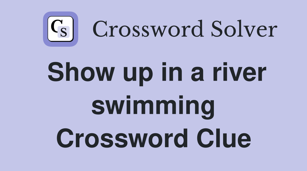 Show up in a river swimming Crossword Clue