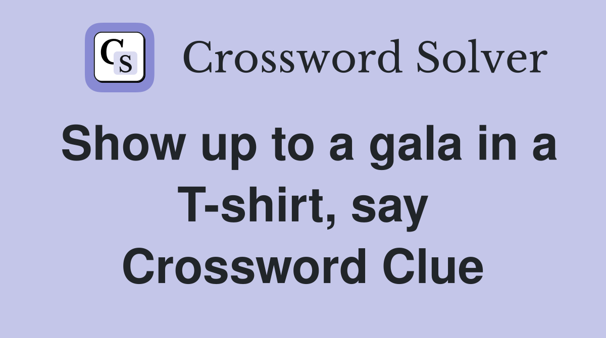 Show up to a gala in a T-shirt, say Crossword Clue