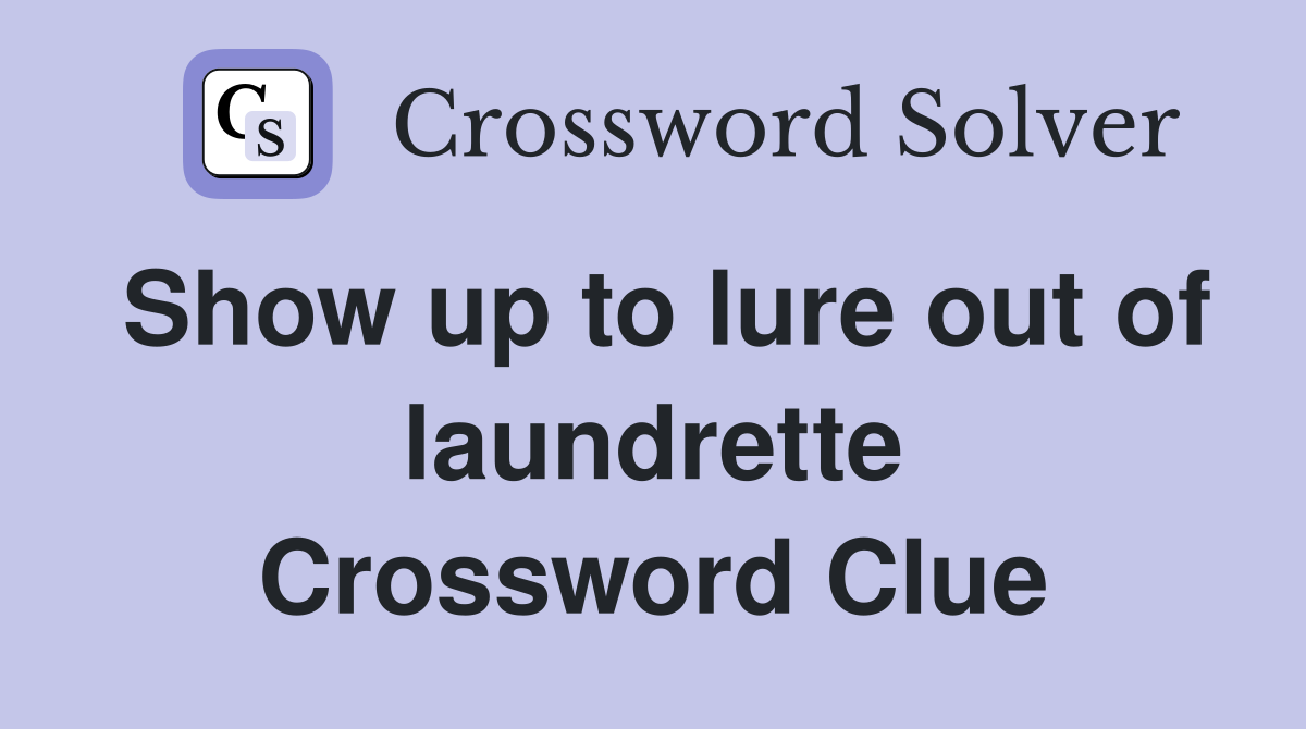 Show up to lure out of laundrette Crossword Clue