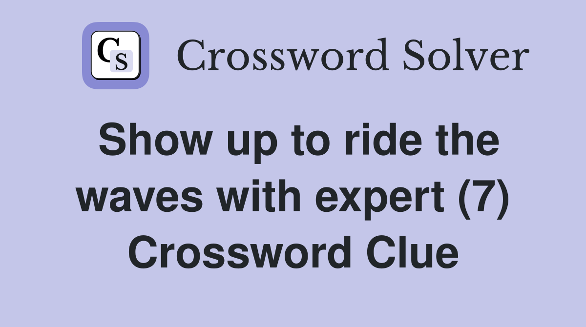 Show up to ride the waves with expert (7) Crossword Clue