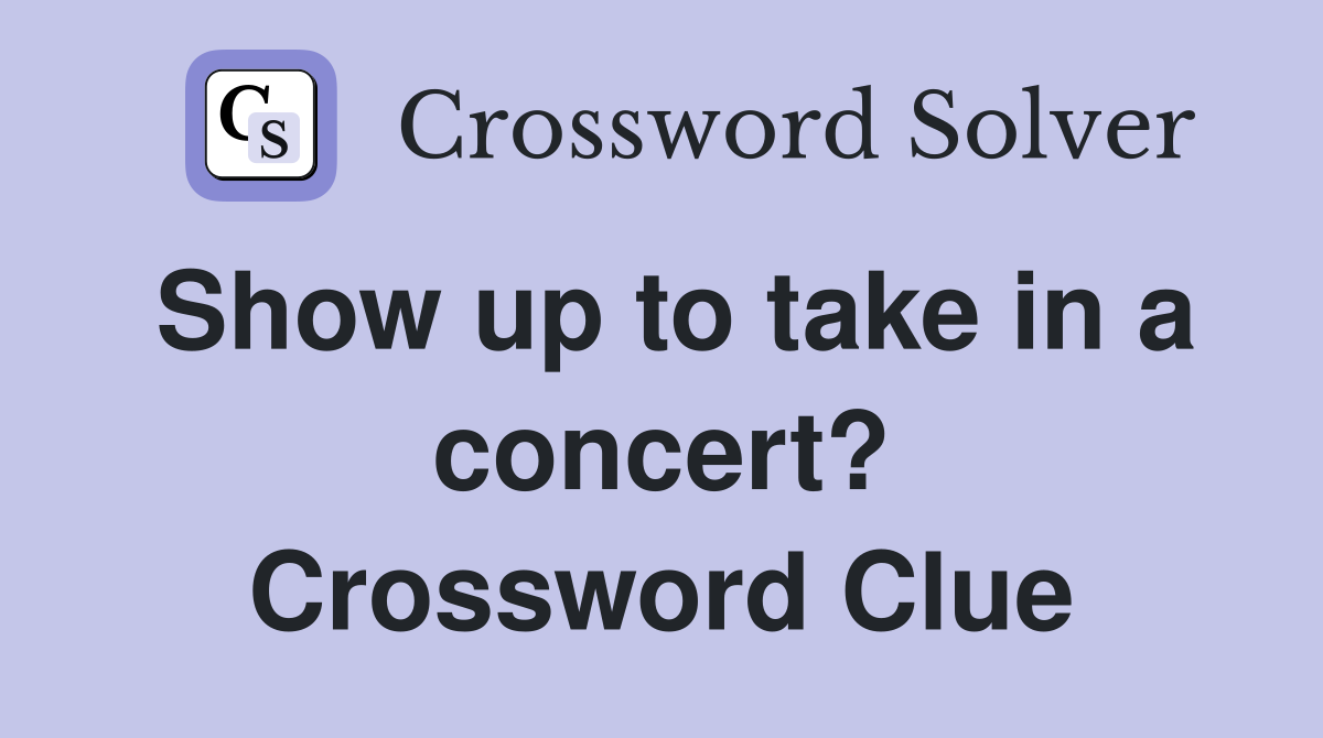 Show up to take in a concert? Crossword Clue