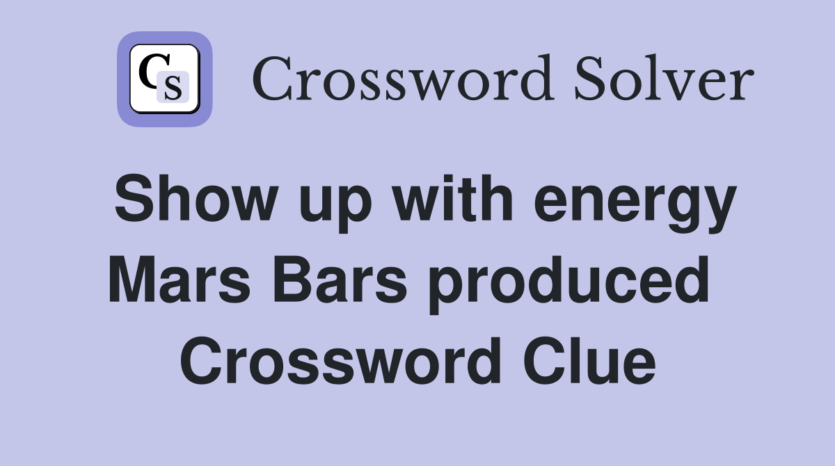 Show up with energy Mars Bars produced  Crossword Clue