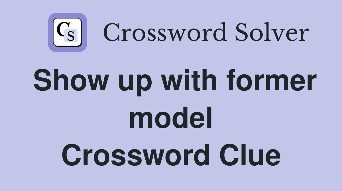Show up with former model Crossword Clue