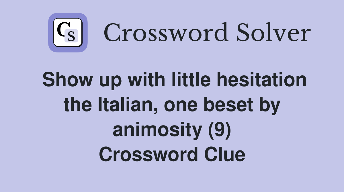 Show up with little hesitation the Italian, one beset by animosity (9) Crossword Clue