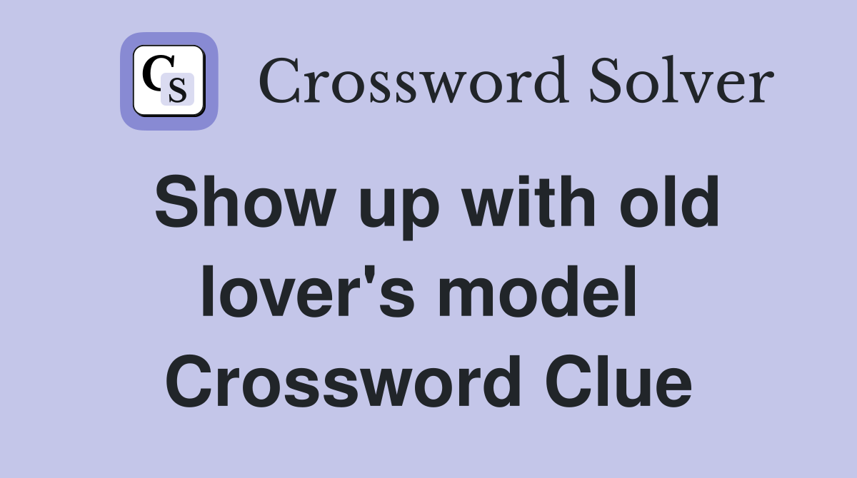 Show up with old lover's model  Crossword Clue