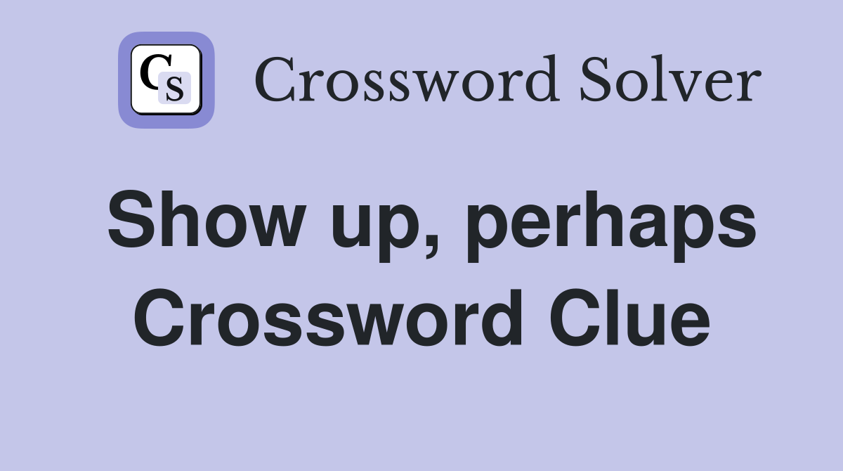 Show up, perhaps Crossword Clue