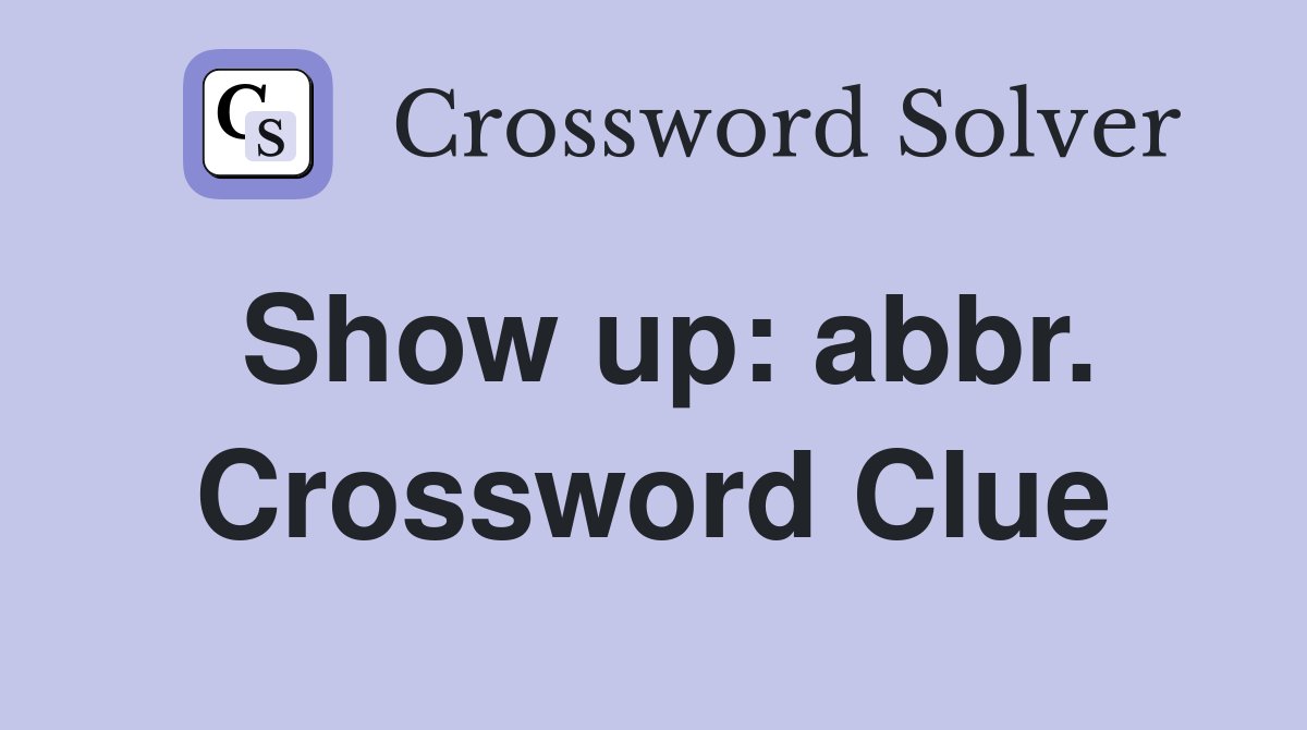 Show up: abbr. Crossword Clue