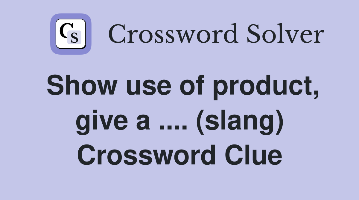 Show use of product, give a .... (slang) Crossword Clue