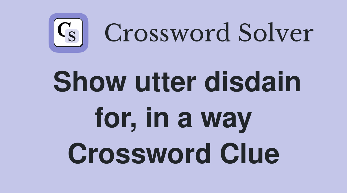Show utter disdain for, in a way Crossword Clue