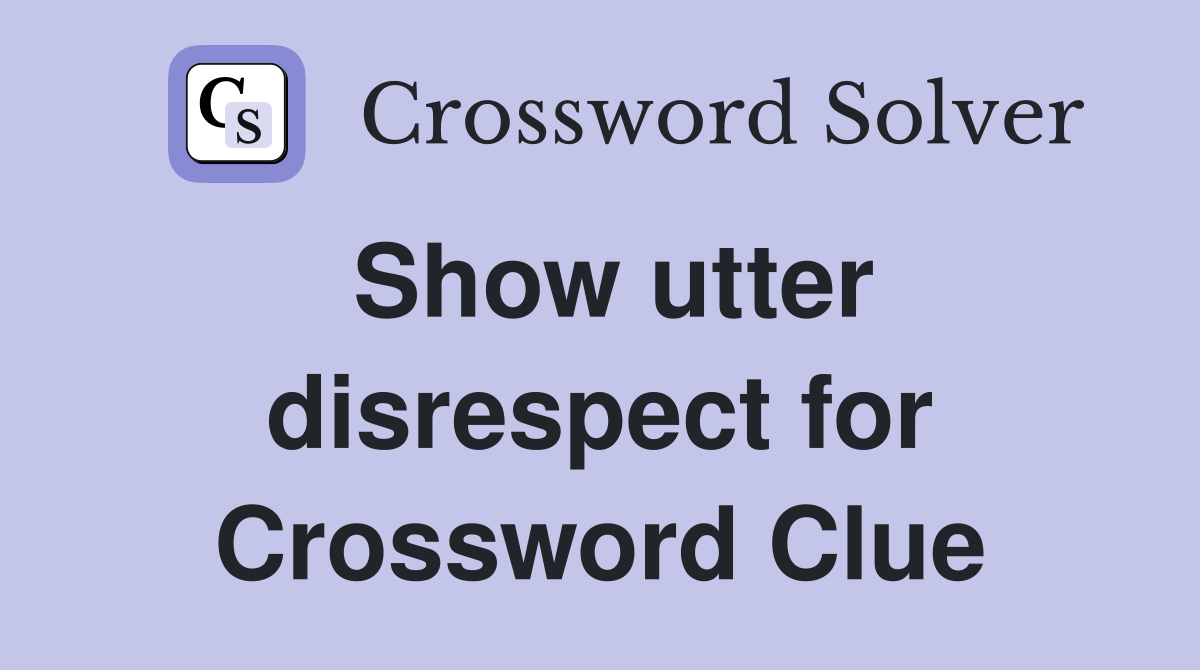 Show utter disrespect for Crossword Clue